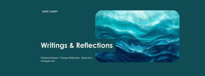 Writings & Reflections Fishbowl Wisdom · Therapy Reflections · Notes from Immigrant Life